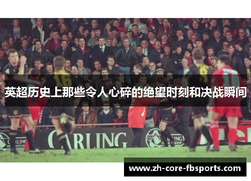 英超历史上那些令人心碎的绝望时刻和决战瞬间