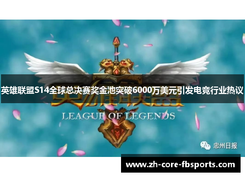 英雄联盟S14全球总决赛奖金池突破6000万美元引发电竞行业热议 英雄联盟S14全球总决赛奖金池突破6000万美元引发电竞行业热议