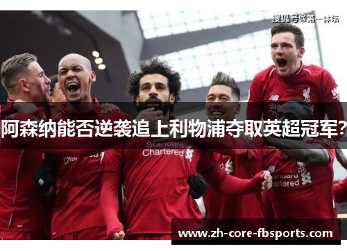 阿森纳能否逆袭追上利物浦夺取英超冠军？