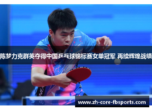 陈梦力克群英夺得中国乒乓球锦标赛女单冠军 再续辉煌战绩