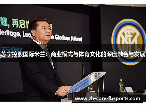 苏宁控股国际米兰:商业模式与体育文化的深度融合与发展 苏宁控股国际米兰:商业模式与体育文化的深度融合与发展