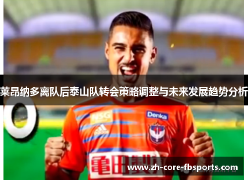 莱昂纳多离队后泰山队转会策略调整与未来发展趋势分析
