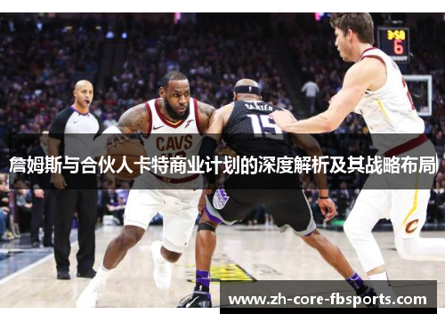 詹姆斯与合伙人卡特商业计划的深度解析及其战略布局