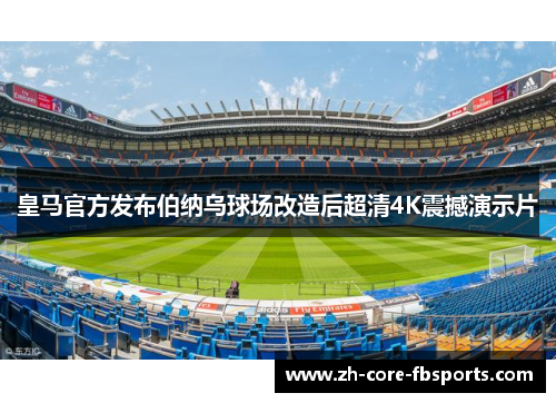 皇马官方发布伯纳乌球场改造后超清4K震撼演示片 皇马官方发布伯纳乌球场改造后超清4K震撼演示片