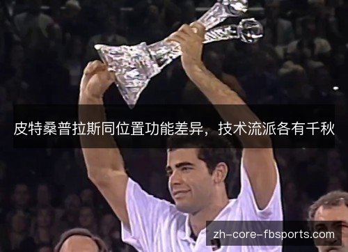 皮特桑普拉斯同位置功能差异,技术流派各有千秋 皮特桑普拉斯同位置功能差异,技术流派各有千秋